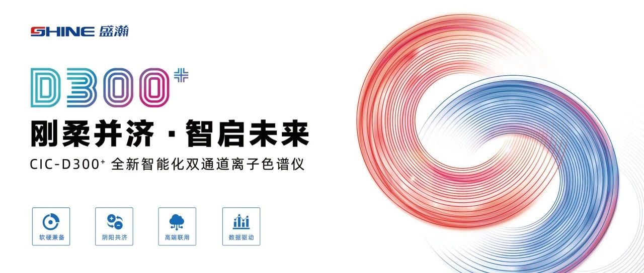 剛柔并濟 智啟未來 | 盛瀚CIC-D300+全新智能化雙通道離子色譜儀隆重發(fā)布！