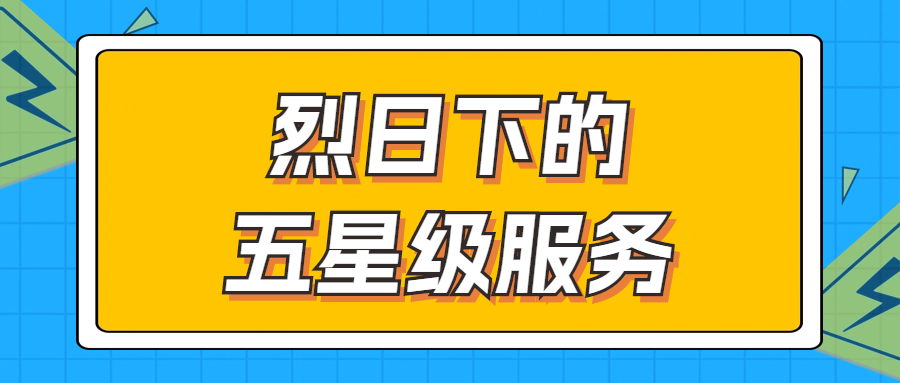 烈日下的五星級服務(wù) | 輾轉(zhuǎn)四地奔波1000多公里，為客戶送上星級服務(wù)！